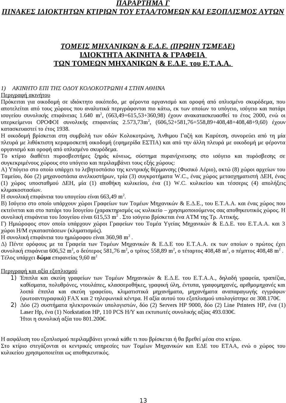 πιο κάτω, εκ των οποίων το υπόγειο, ισόγειο και πατάρι ισογείου συνολικής επιφάνειας.640, (663,49+65,53+360,98) έχουν ανακατασκευασθεί το έτος 2000, ενώ οι υπερκείμενοι ΟΡΟΦΟΙ συνολικής επιφανείας 2.