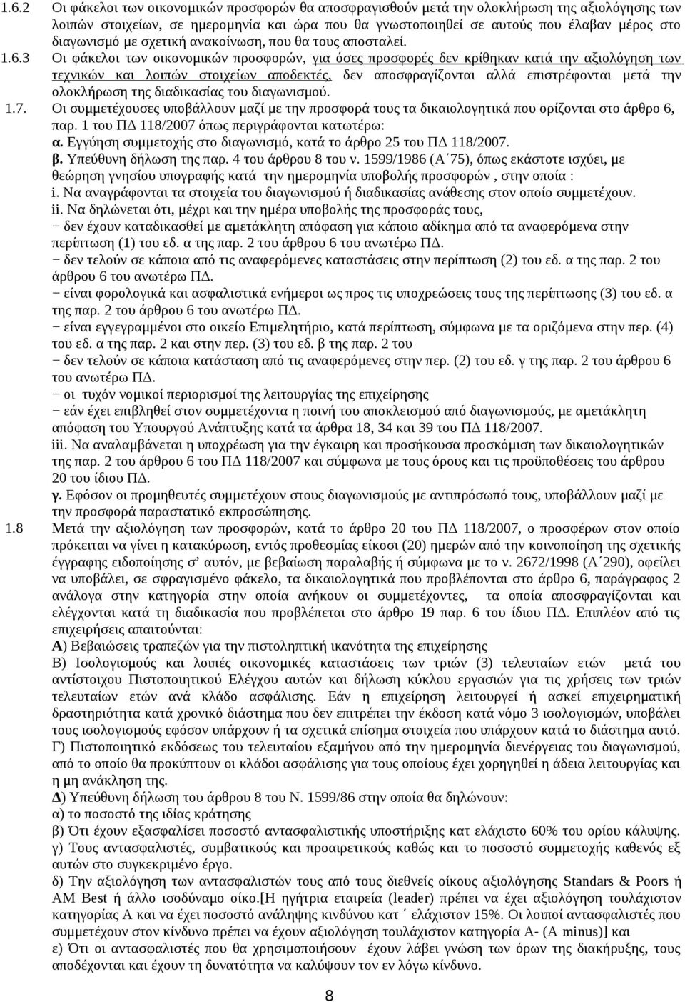 3 Οι φάκελοι των οικονομικών προσφορών, για όσες προσφορές δεν κρίθηκαν κατά την αξιολόγηση των τεχνικών και λοιπών στοιχείων αποδεκτές, δεν αποσφραγίζονται αλλά επιστρέφονται μετά την ολοκλήρωση της