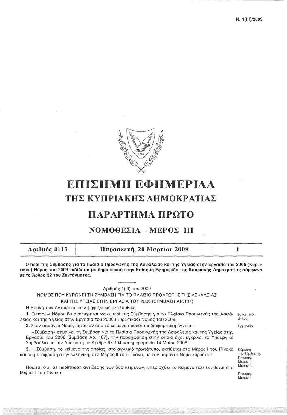 Αριθμός 1(111) του 2009 ΝΟΜΟΣ ΠΟΥ ΚΥΡΩΝΕΙ ΤΗ ΣΥΜΒΑΣΗ ΓΙΑ ΤΟ ΠΑΑΙΣΙΟ ΠΡΟΑΓΩΓΗΣ ΤΗΣ ΑΣΦΑΛΕΙΑΣ ΚΑΙ ΤΗΣ ΥΓΕΙΑΣ ΣΤΗΝ ΕΡΓΑΣΙΑ ΤΟΥ 2006 (ΣΥΜΒΑΣΗ ΑΡ.187) Η Βουλή των Αντιπροσώπων ψηφίζει ως ακολούθως: 1.