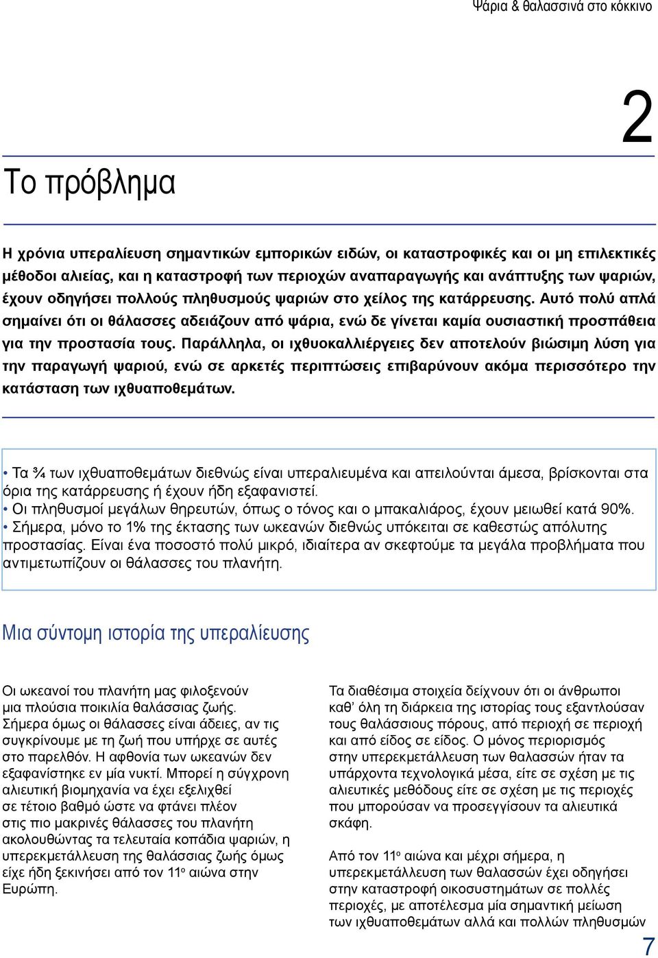 Αυτό πολύ απλά σημαίνει ότι οι θάλασσες αδειάζουν από ψάρια, ενώ δε γίνεται καμία ουσιαστική προσπάθεια για την προστασία τους.