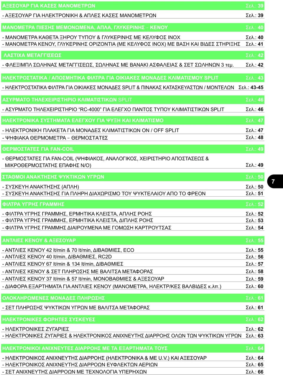 : 40 Σελ.: 40 Σελ.: 41 ΛΣΤΙΧ ΜΕΤΓΓΙΣΕΩΣ Σελ.: 42 - ΦΛΕΞΙΜΠΛ ΣΩΛΗΝΣ ΜΕΤΓΓΙΣΕΩΣ, ΣΩΛΗΝΣ ΜΕ ΒΝΚΙ ΣΦΛΕΙΣ & ΣΕΤ ΣΩΛΗΝΩΝ 3 τεμ. Σελ.: 42 ΗΛΕΚΤΡΟΣΤΤΙΚ / ΠΟΣΜΗΤΙΚ ΦΙΛΤΡ ΓΙ ΟΙΚΙΚΕΣ ΜΟΝΔΕΣ ΚΛΙΜΤΙΣΜΟΥ SPLIT Σελ.