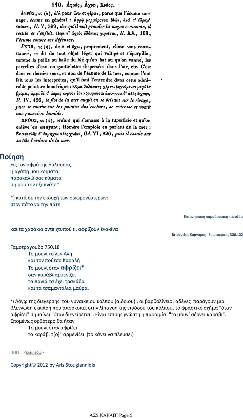 18 Το μουνί το λεν Αλή και τον πούτσο Καραλή Το μουνί όταν αφρίζει* σαν καράβι αρμενίζει τα πανιά τα έχει τρακάδα και τα τσαμαντάλια μαύρα.