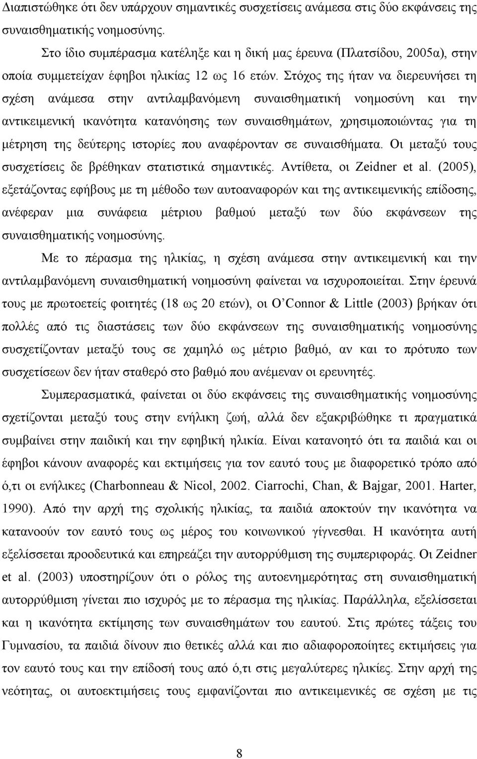 Στόχος της ήταν να διερευνήσει τη σχέση ανάµεσα στην αντιλαµβανόµενη συναισθηµατική νοηµοσύνη και την αντικειµενική ικανότητα κατανόησης των συναισθηµάτων, χρησιµοποιώντας για τη µέτρηση της δεύτερης