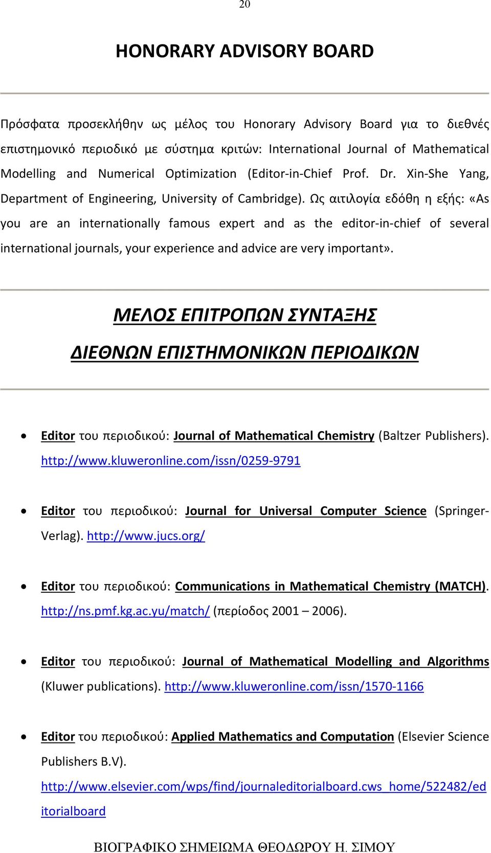 Ως αιτιλογία εδόθη η εξής: «As you are an internationally famous expert and as the editor-in-chief of several international journals, your experience and advice are very important».