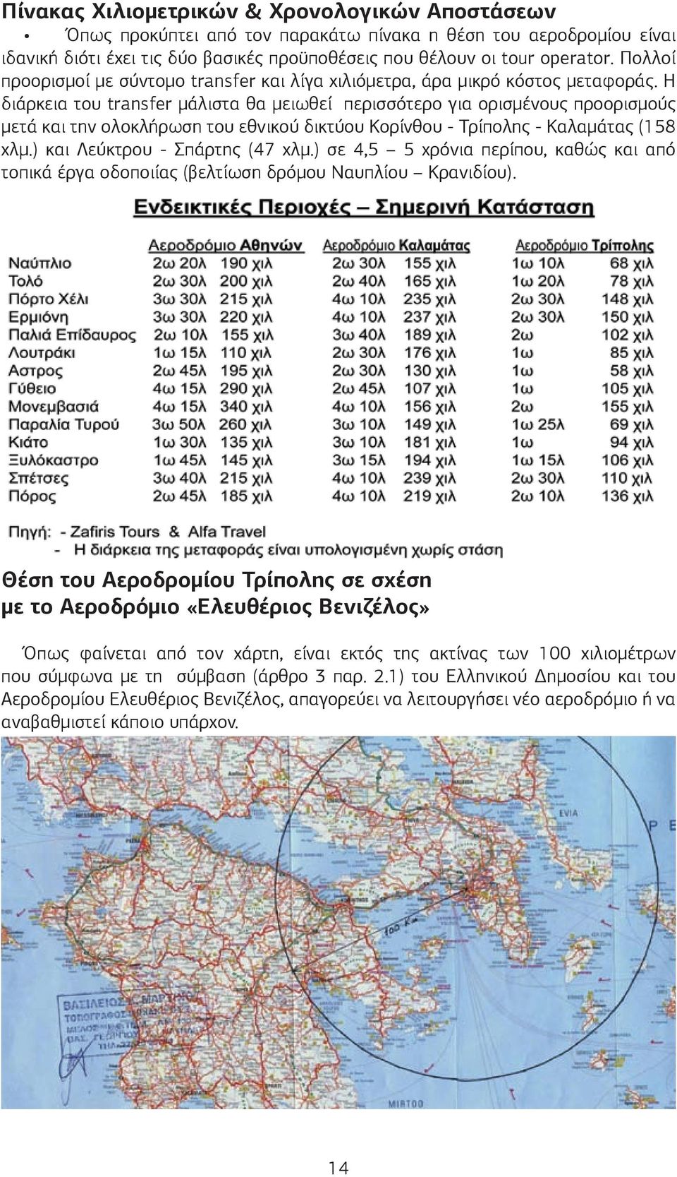 Η διάρκεια του transfer μάλιστα θα μειωθεί περισσότερο για ορισμένους προορισμούς μετά και την ολοκλήρωση του εθνικού δικτύου Κορίνθου - Τρίπολης - Καλαμάτας (158 χλμ.) και Λεύκτρου - Σπάρτης (47 χλμ.