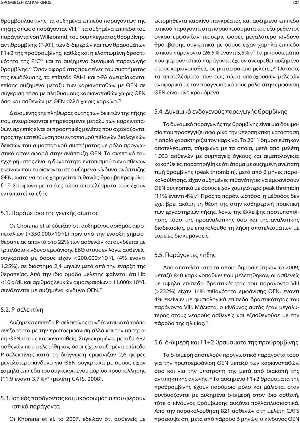 73 Όσον αφορά στις πρωτεΐνες του συστήματος της ινωδόλυσης, τα επίπεδα PAI-1 και t-pa ανευρίσκονται επίσης αυξημένα μεταξύ των καρκινοπαθών με ΘΕΝ σε σύγκριση τόσο με πληθυσμούς καρκινοπαθών χωρίς