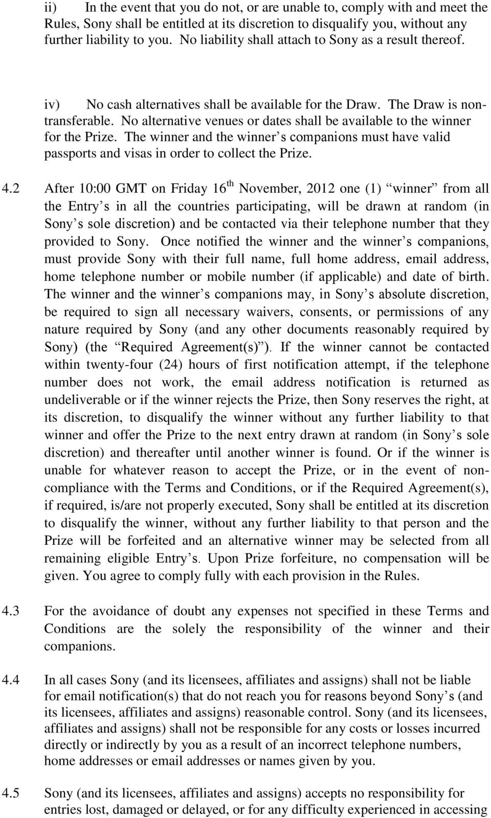 No alternative venues or dates shall be available to the winner for the Prize. The winner and the winner s companions must have valid passports and visas in order to collect the Prize. 4.