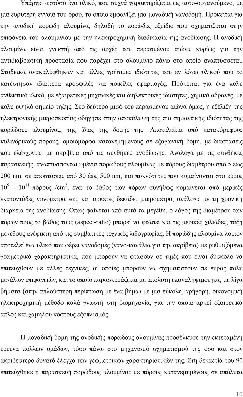 Η ανοδική αλουμίνα είναι γνωστή από τις αρχές του περασμένου αιώνα κυρίως για την αντιδιαβρωτική προστασία που παρέχει στο αλουμίνιο πάνω στο οποίο αναπτύσσεται.