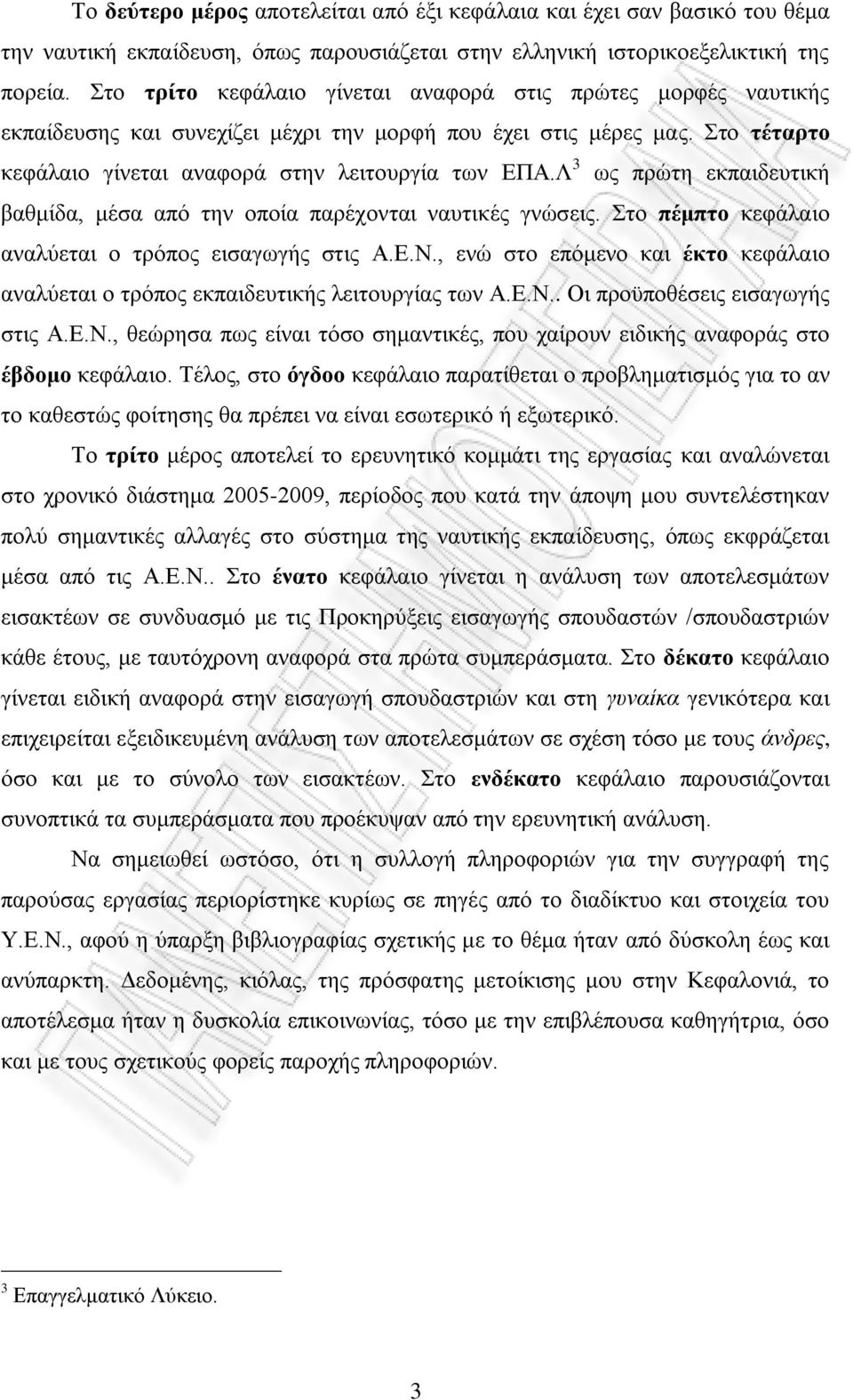 Λ 3 ως πρώτη εκπαιδευτική βαθμίδα, μέσα από την οποία παρέχονται ναυτικές γνώσεις. Στο πέμπτο κεφάλαιο αναλύεται ο τρόπος εισαγωγής στις Α.Ε.Ν.