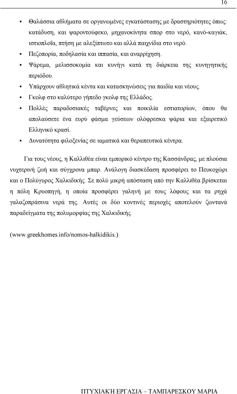 Γκολφ στο καλύτερο γήπεδο γκολφ της Ελλάδος. Πολλές παραδοσιακές ταβέρνες και ποικιλία εστιατορίων, όπου θα απολαύσετε ένα ευρύ φάσμα γεύσεων ολόφρεσκα ψάρια και εξαιρετικό Ελληνικό κρασί.