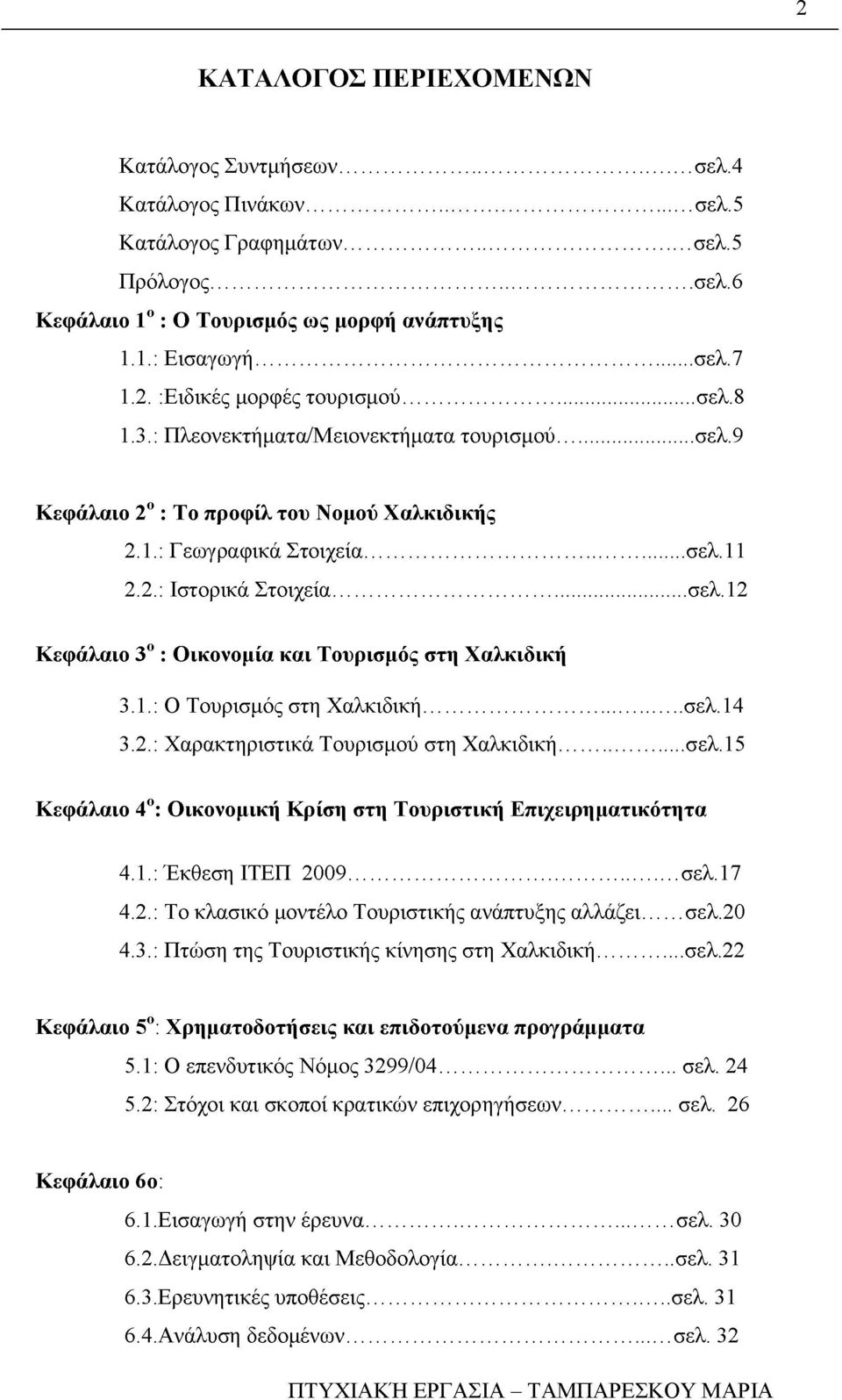 ..σελ. 12 Κεφάλαιο 3ο : Οικονομία και Τουρισμός στη Χαλκιδική 3.1. : Ο Τουρισμός στη Χαλκιδική... σελ.14 3.2. : Χαρακτηριστικά Τουρισμού στη Χαλκιδική... σελ.15 Κεφάλαιο 4ο: Οικονομική Κρίση στη Τουριστική Επιχειρηματικότητα 4.