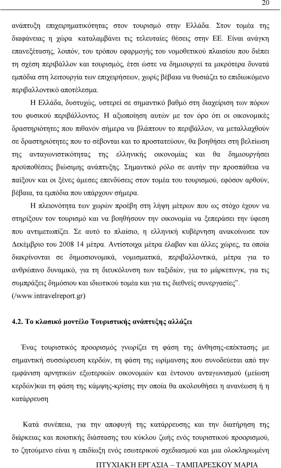 επιχειρήσεων, χωρίς βέβαια να θυσιάζει το επιδιωκόμενο περιβαλλοντικό αποτέλεσμα. Η Ελλάδα, δυστυχώς, υστερεί σε σημαντικό βαθμό στη διαχείριση των πόρων του φυσικού περιβάλλοντος.