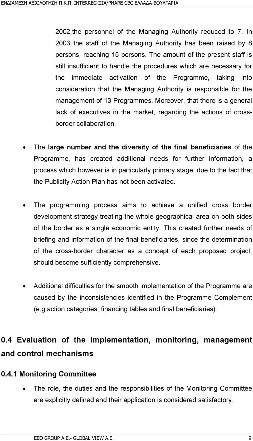 is responsible for the management of 13 Programmes. Moreover, that there is a general lack of executives in the market, regarding the actions of crossborder collaboration.