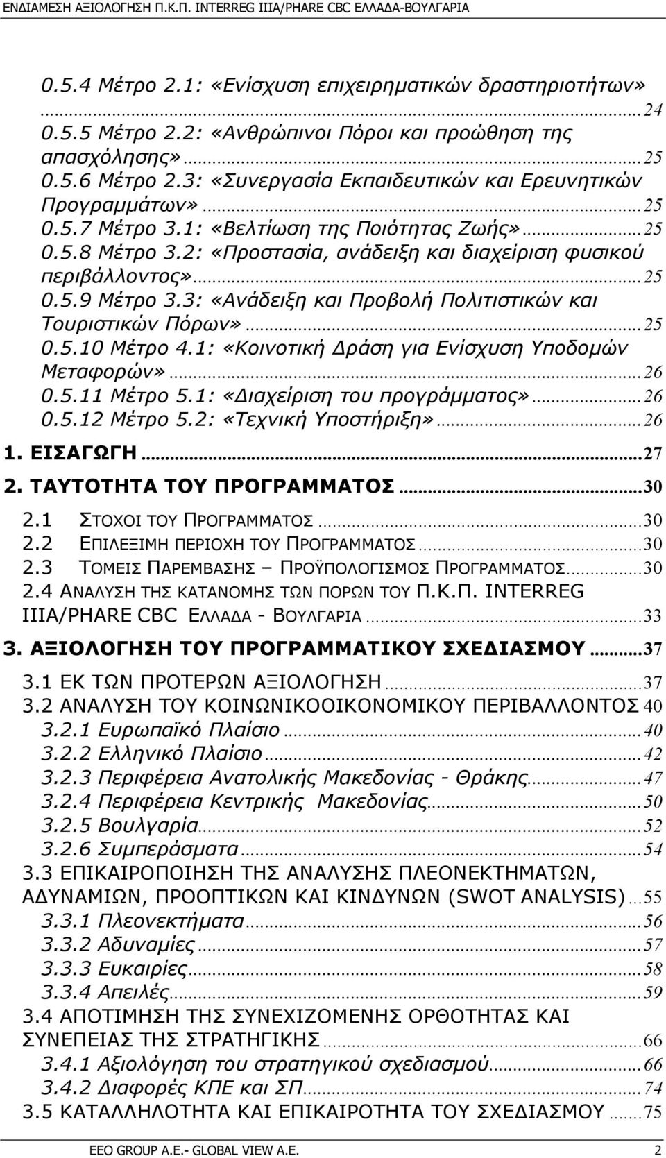 3: «Ανάδειξη και Προβολή Πολιτιστικών και Τουριστικών Πόρων»...25 0.5.10 Μέτρο 4.1: «Κοινοτική ράση για Ενίσχυση Υποδοµών Μεταφορών»...26 0.5.11 Μέτρο 5.1: «ιαχείριση του προγράµµατος»...26 0.5.12 Μέτρο 5.