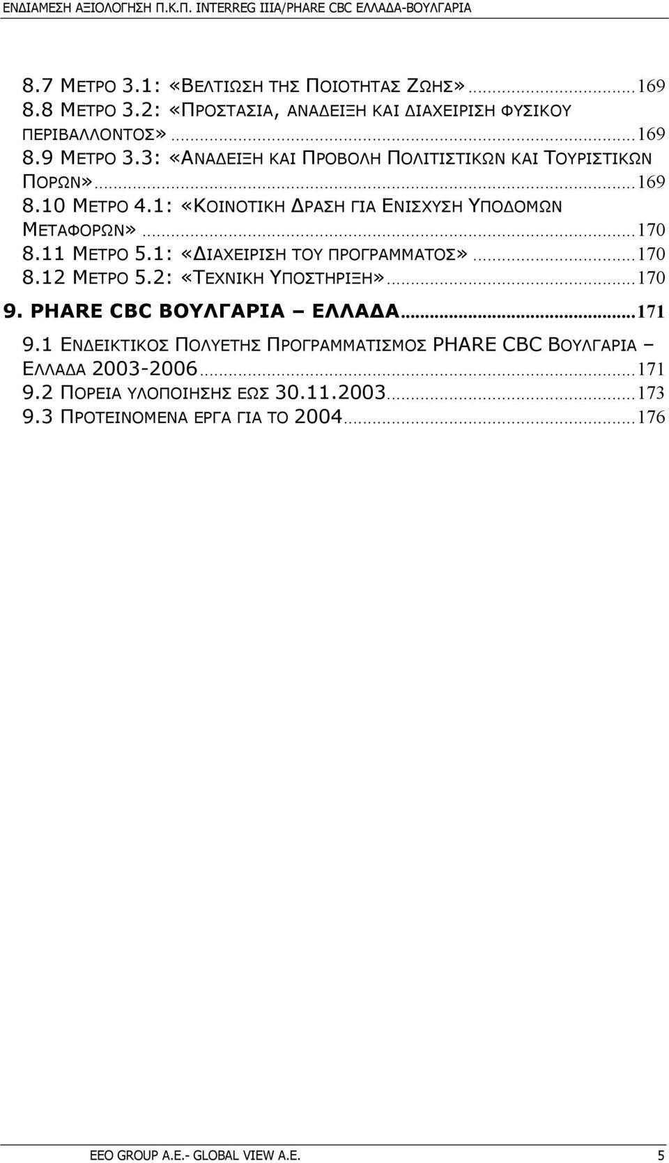 1: «ΙΑΧΕΙΡΙΣΗ ΤΟΥ ΠΡΟΓΡΑΜΜΑΤΟΣ»...170 8.12 ΜΕΤΡΟ 5.2: «ΤΕΧΝΙΚΗ ΥΠΟΣΤΗΡΙΞΗ»...170 9. PHARE CBC ΒΟΥΛΓΑΡΙΑ ΕΛΛΑ Α...171 9.