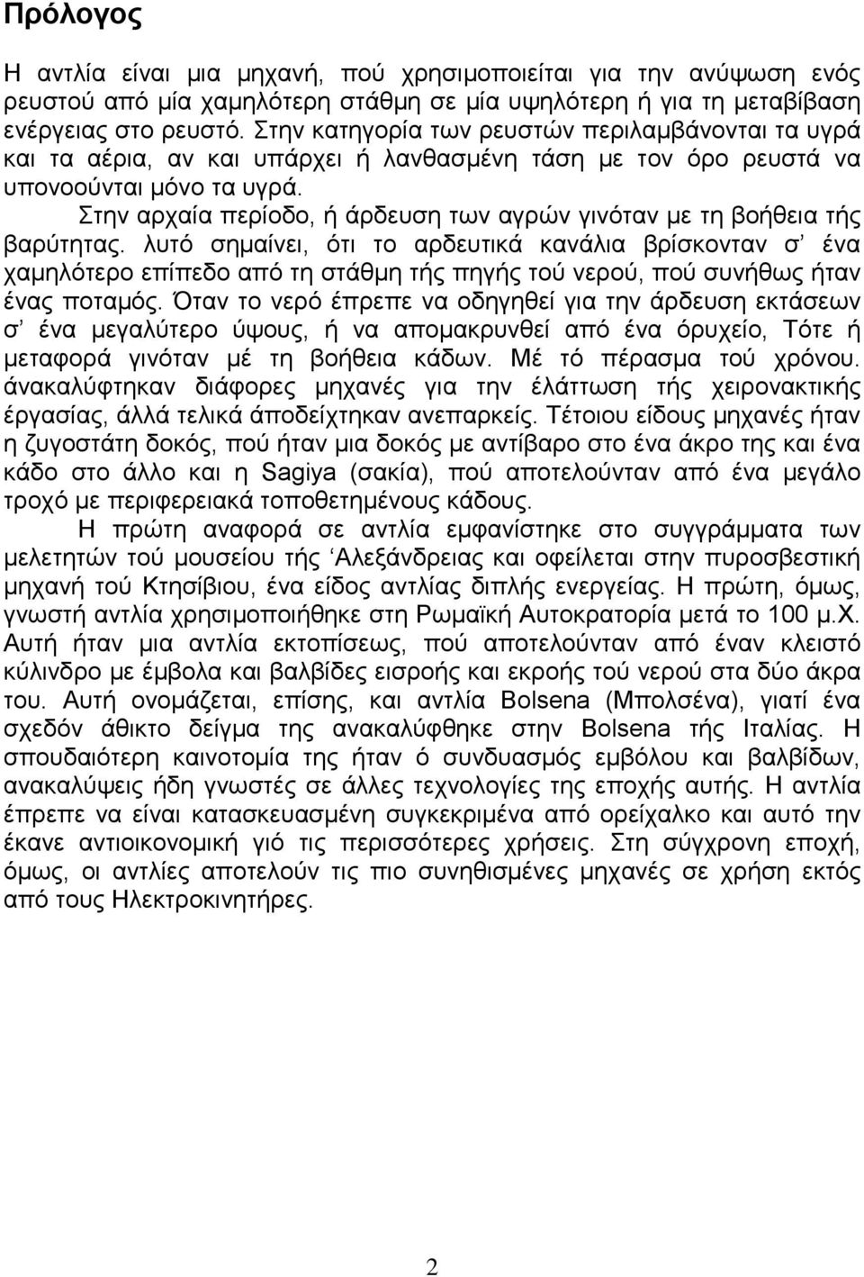 Στην αρχαία περίοδο, ή άρδευση των αγρών γινόταν µε τη βοήθεια τής βαρύτητας.