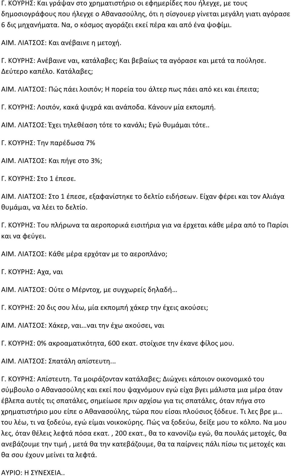 ΛΙΑΤΣΟΣ: Πώς πάει λοιπόν; Η πορεία του άλτερ πως πάει από κει και έπειτα; Γ. ΚΟΥΡΗΣ: Λοιπόν, κακά ψυχρά και ανάποδα. Κάνουν μία εκπομπή. ΑΙΜ. ΛΙΑΤΣΟΣ: Έχει τηλεθέαση τότε το κανάλι; Εγώ θυμάμαι τότε.