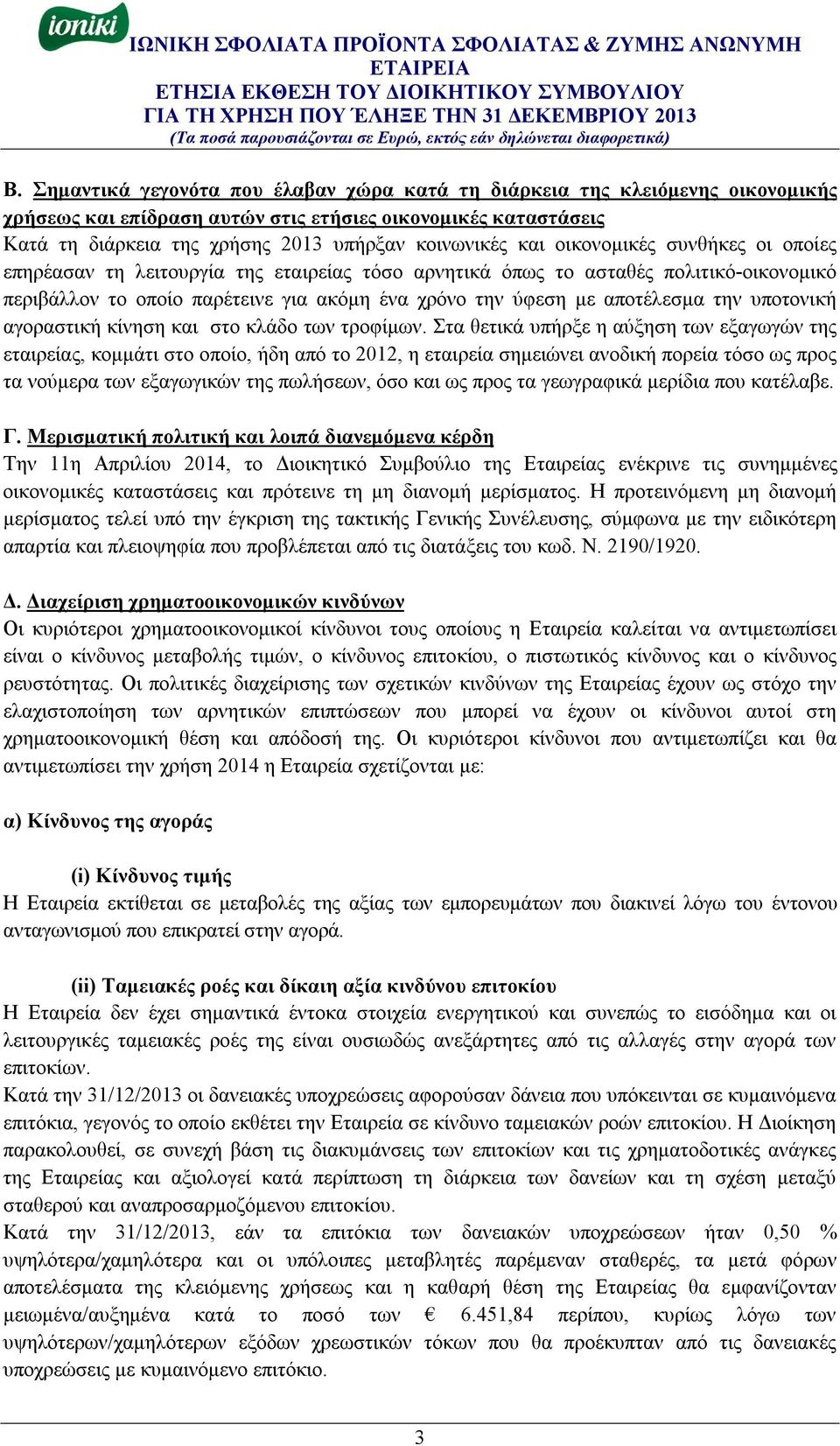 οικονομικές συνθήκες οι οποίες επηρέασαν τη λειτουργία της εταιρείας τόσο αρνητικά όπως το ασταθές πολιτικό-οικονομικό περιβάλλον το οποίο παρέτεινε για ακόμη ένα χρόνο την ύφεση με αποτέλεσμα την