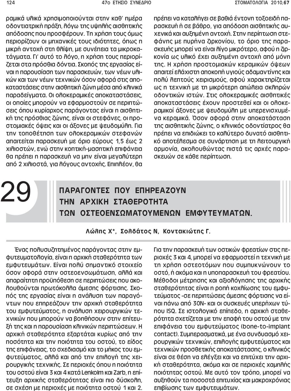 Σκοπός της εργασίας είναι η παρουσίαση των παρασκευών, των νέων υλικών και των νέων τεχνικών όσον αφορά στις αποκαταστάσεις στην αισθητική ζώνη µέσα από κλινικά παραδείγµατα.