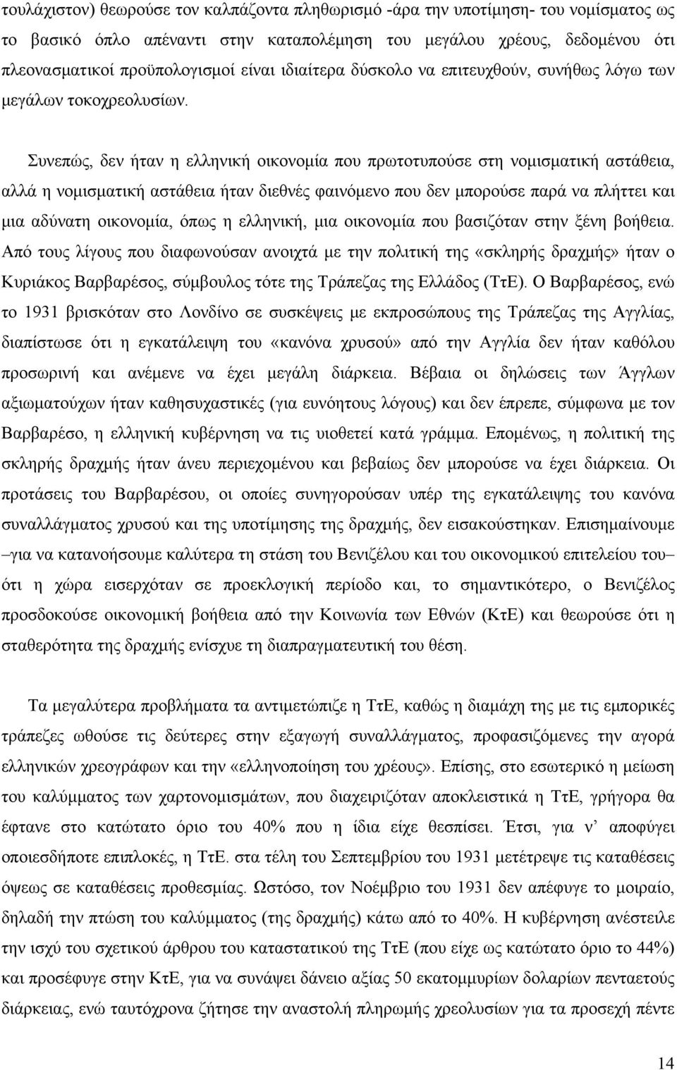 Συνεπώς, δεν ήταν η ελληνική οικονομία που πρωτοτυπούσε στη νομισματική αστάθεια, αλλά η νομισματική αστάθεια ήταν διεθνές φαινόμενο που δεν μπορούσε παρά να πλήττει και μια αδύνατη οικονομία, όπως η