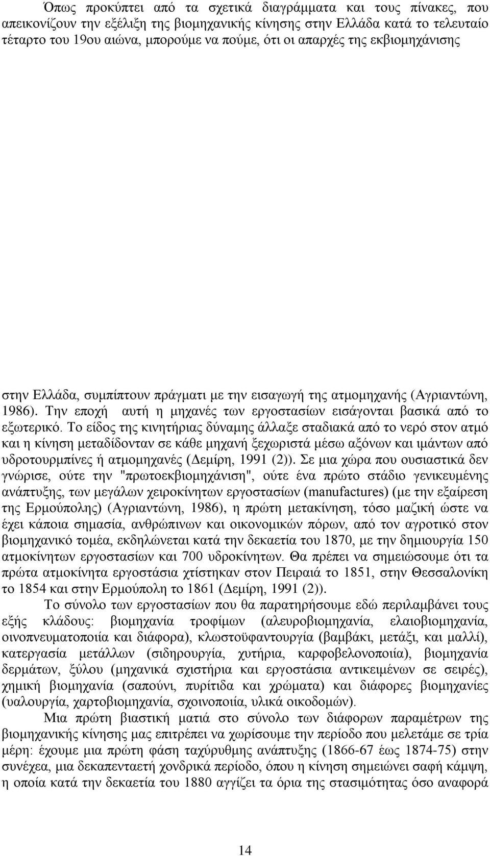 Το είδος της κινητήριας δύναμης άλλαξε σταδιακά από το νερό στον ατμό και η κίνηση μεταδίδονταν σε κάθε μηχανή ξεχωριστά μέσω αξόνων και ιμάντων από υδροτουρμπίνες ή ατμομηχανές (Δεμίρη, 1991 (2)).