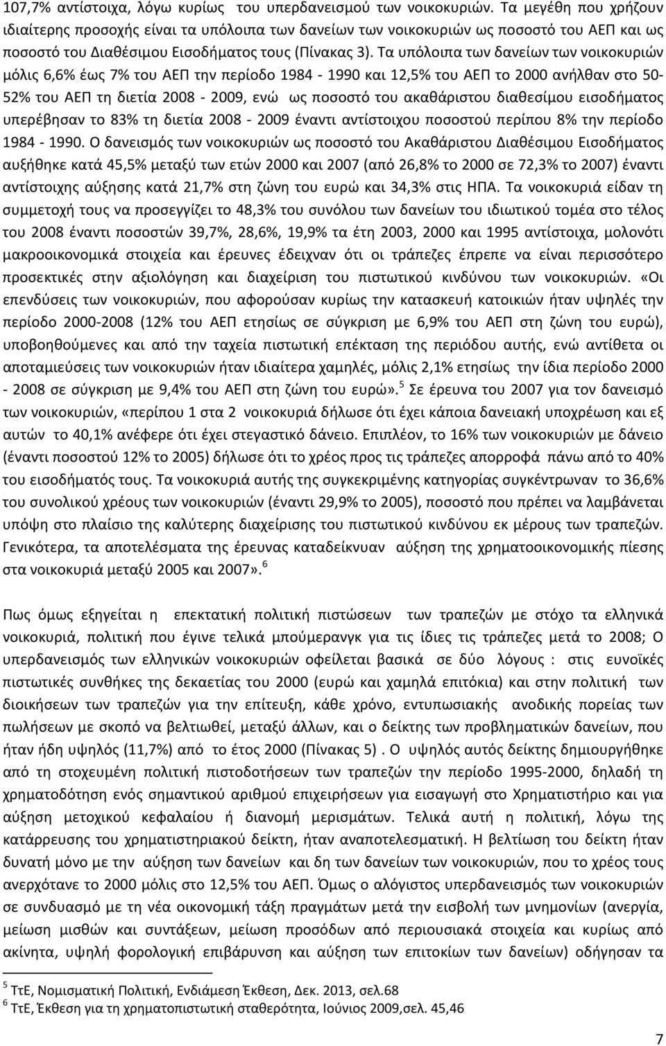 Τα υπόλοιπα των δανείων των νοικοκυριών μόλις 6,6% έως 7% του ΑΕΠ την περίοδο 1984 1990 και 12,5% του ΑΕΠ το 2000 ανήλθαν στο 50 52% του ΑΕΠ τη διετία 2008 2009, ενώ ως ποσοστό του ακαθάριστου