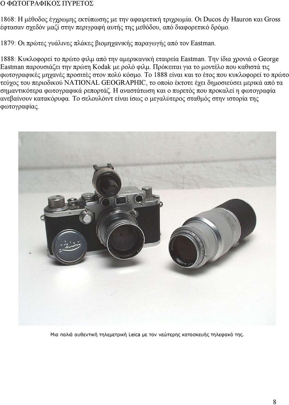 Την ίδια χρονιά ο George Eastman παρουσιάζει την πρώτη Kodak με ρολό φιλμ. Πρόκειται για το μοντέλο που καθιστά τις φωτογραφικές μηχανές προσιτές στον πολύ κόσμο.