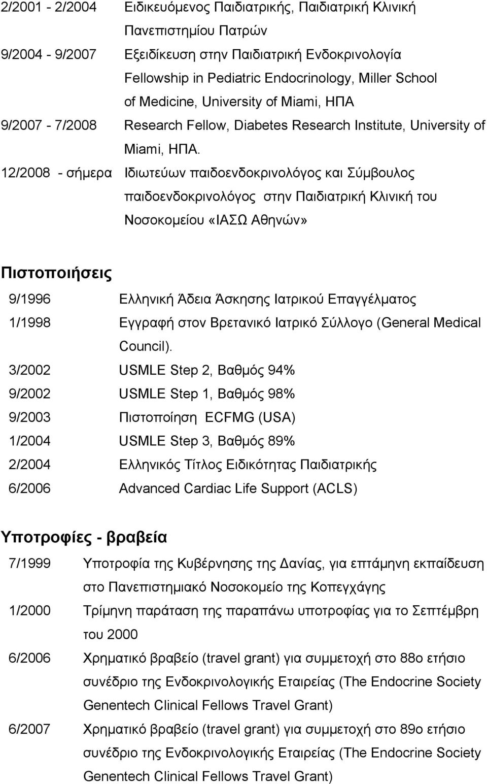 12/2008 - σήμερα Ιδιωτεύων παιδοενδοκρινολόγος και Σύμβουλος παιδοενδοκρινολόγος στην Παιδιατρική Κλινική του Νοσοκομείου «ΙΑΣΩ Αθηνών» Πιστοποιήσεις 9/1996 Ελληνική Άδεια Άσκησης Ιατρικού