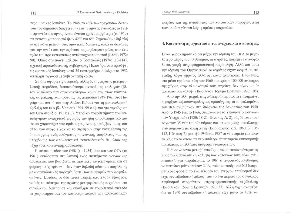 Σημειώθηκε δηλαδή μικρή μόνο μείωση στις αμυντικές δαπάνες, αλλά οι δαπάνες για την υγεία και την πρόνοια περιορίστηκαν μόλις στο ένα τρίτο τού προ εντεκαετίας αντίστοιχου ποσοστού (ΕΣΥΕ 1972: 90).