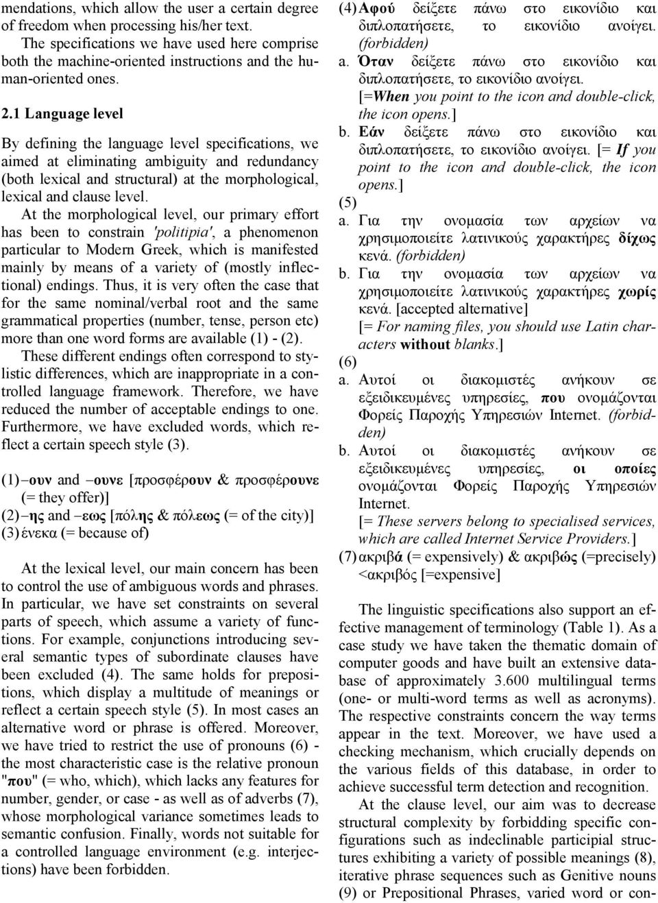 1 Language level By defining the language level specifications, we aimed at eliminating ambiguity and redundancy (both lexical and structural) at the morphological, lexical and clause level.