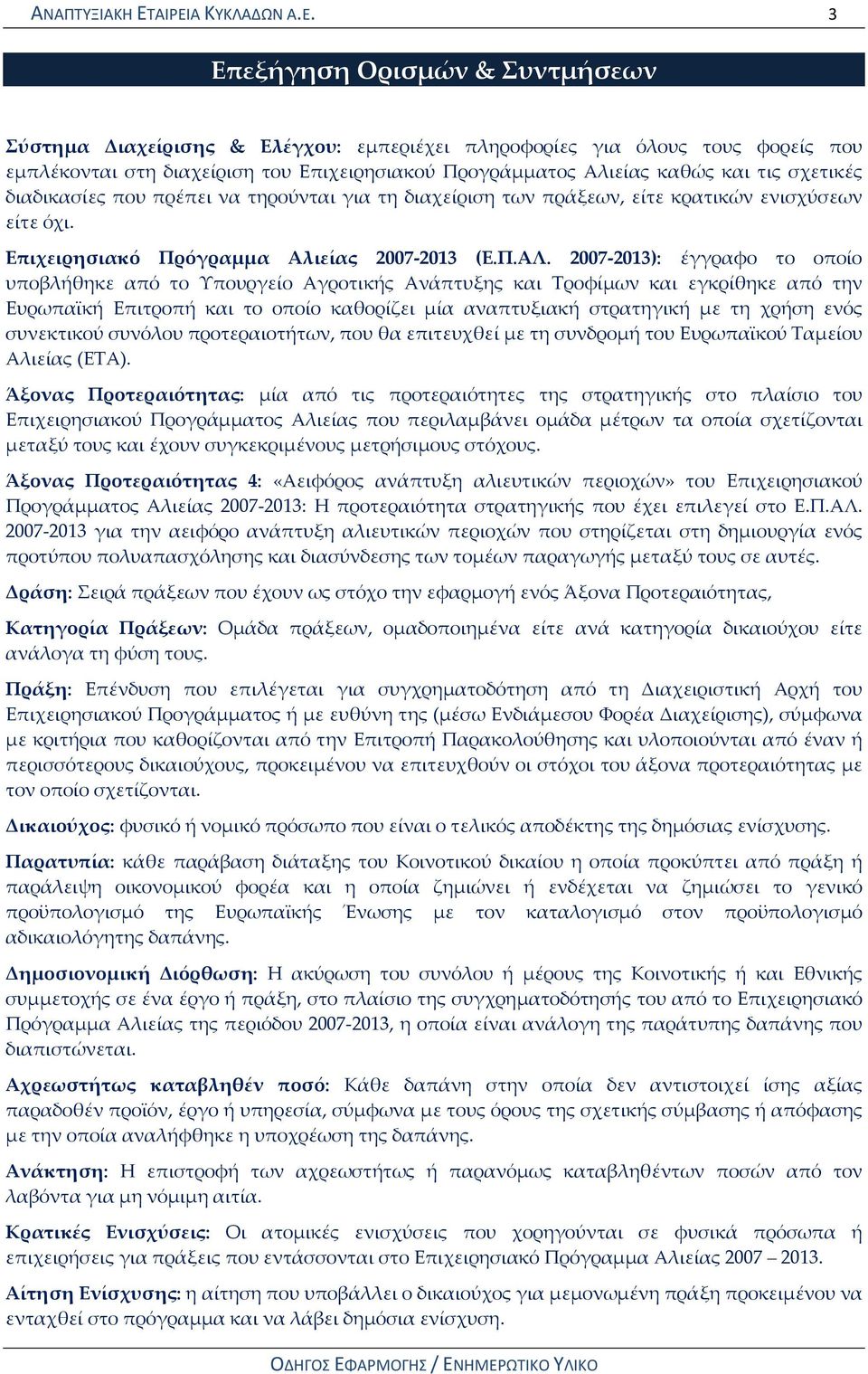 Αλιείας καθώς και τις σχετικές διαδικασίες που πρέπει να τηρούνται για τη διαχείριση των πράξεων, είτε κρατικών ενισχύσεων είτε όχι. Επιχειρησιακό Πρόγραμμα Αλιείας 2007-2013 (Ε.Π.ΑΛ.