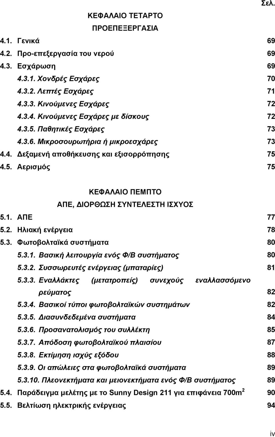 Ηλιακή ενέργεια 78 5.3. Φωτοβολταϊκά συστήματα 80 5.3.1. Βασική λειτουργία ενός Φ/Β συστήματος 80 5.3.2. Συσσωρευτές ενέργειας (μπαταρίες) 81 5.3.3. Εναλλάκτες (μετατροπείς) συνεχούς εναλλασσόμενο ρεύματος 82 5.