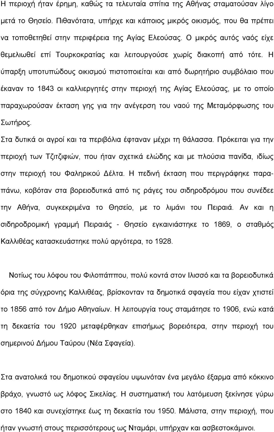 Ο μικρός αυτός ναός είχε θεμελιωθεί επί Τουρκοκρατίας και λειτουργούσε χωρίς διακοπή από τότε.