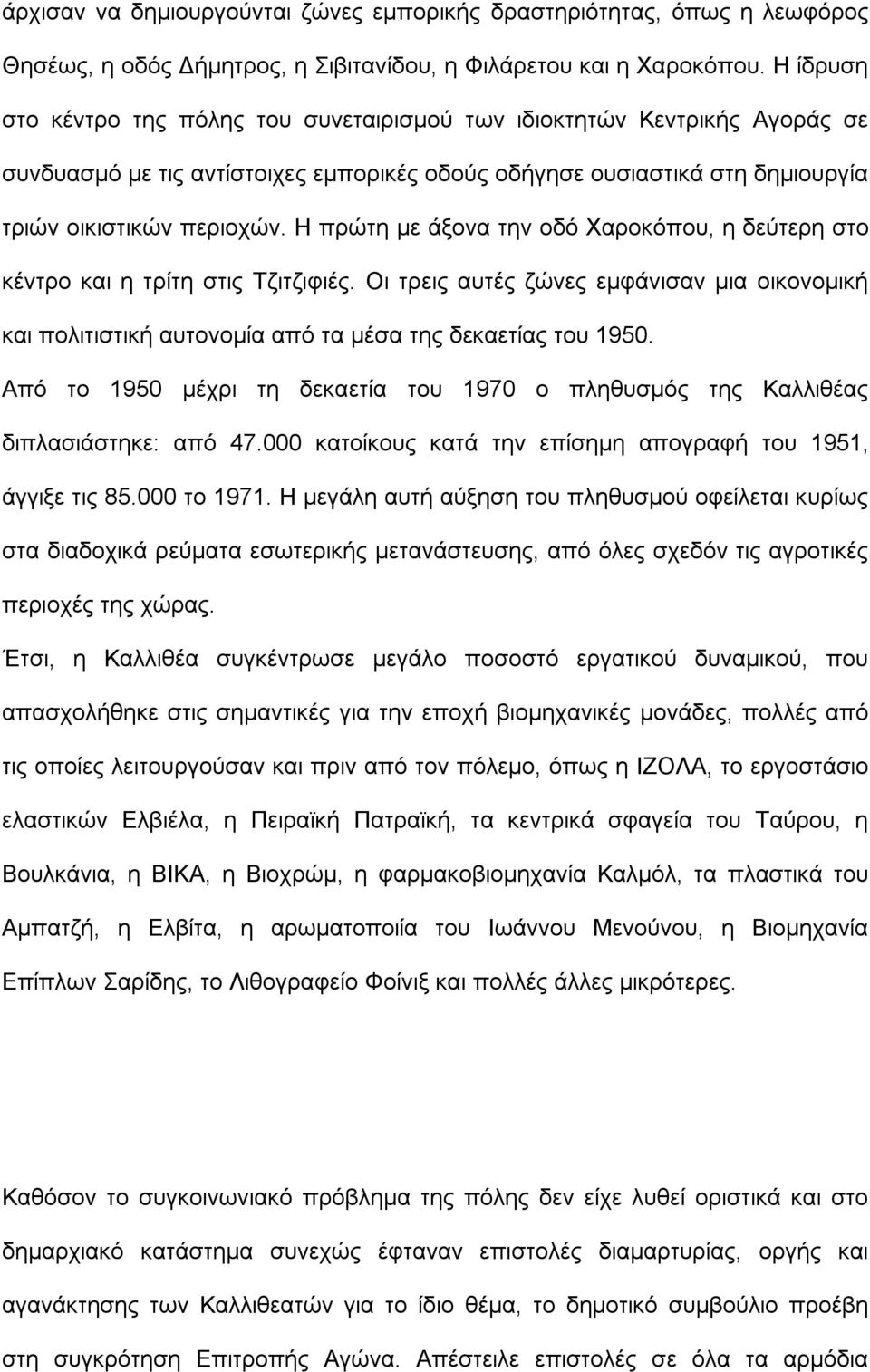 Η πρώτη με άξονα την οδό Χαροκόπου, η δεύτερη στο κέντρο και η τρίτη στις Τζιτζιφιές. Οι τρεις αυτές ζώνες εμφάνισαν μια οικονομική και πολιτιστική αυτονομία από τα μέσα της δεκαετίας του 1950.