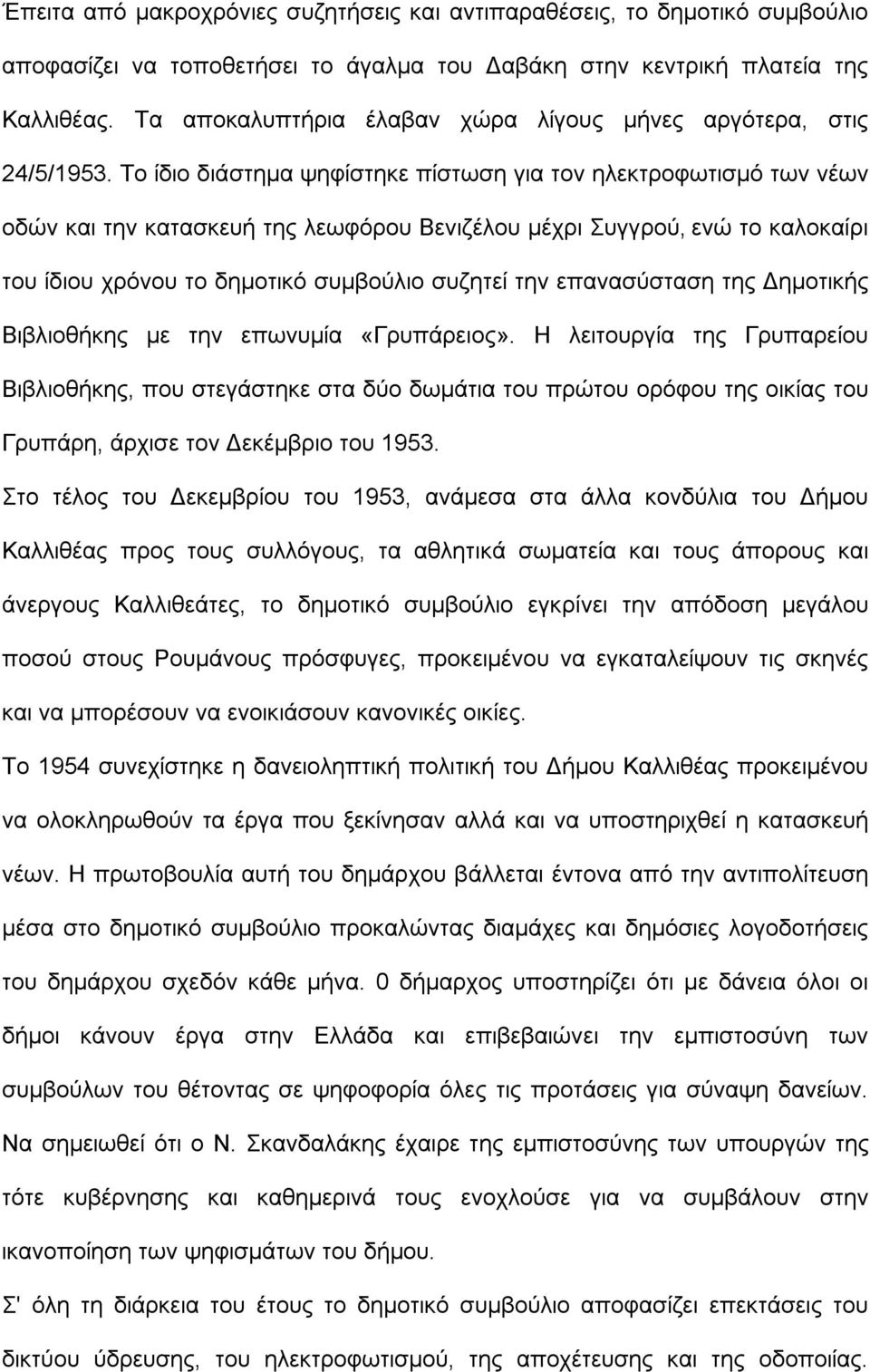 Το ίδιο διάστημα ψηφίστηκε πίστωση για τον ηλεκτροφωτισμό των νέων οδών και την κατασκευή της λεωφόρου Βενιζέλου μέχρι Συγγρού, ενώ το καλοκαίρι του ίδιου χρόνου το δημοτικό συμβούλιο συζητεί την