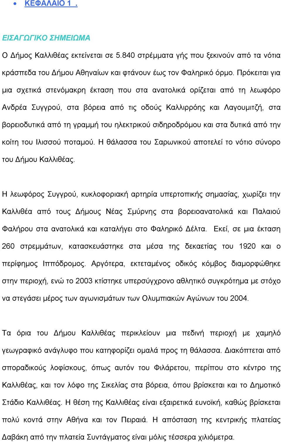 σιδηροδρόμου και στα δυτικά από την κοίτη του Ιλισσού ποταμού. Η θάλασσα του Σαρωνικού αποτελεί το νότιο σύνορο του Δήμου Καλλιθέας.