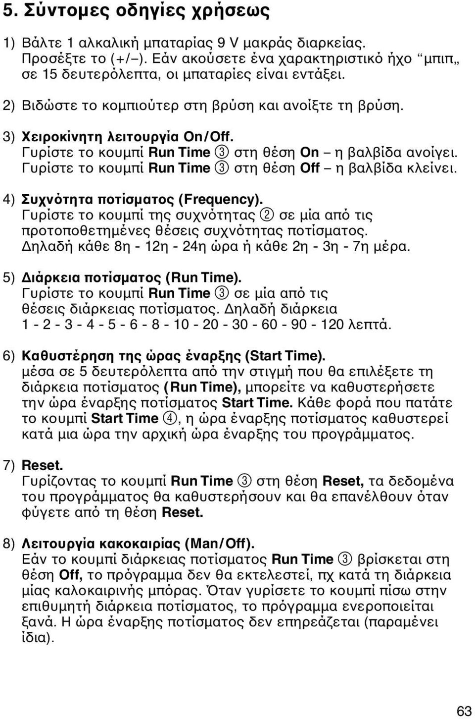 Γυρίστε το κουμπί Run Time 3 στη θέση Off η βαλβίδα κλείνει. 4) Συχνότητα ποτίσματος (Frequency). Γυρίστε το κουμπί της συχνότητας 2 σε μία από τις προτοποθετημένες θέσεις συχνότητας ποτίσματος.