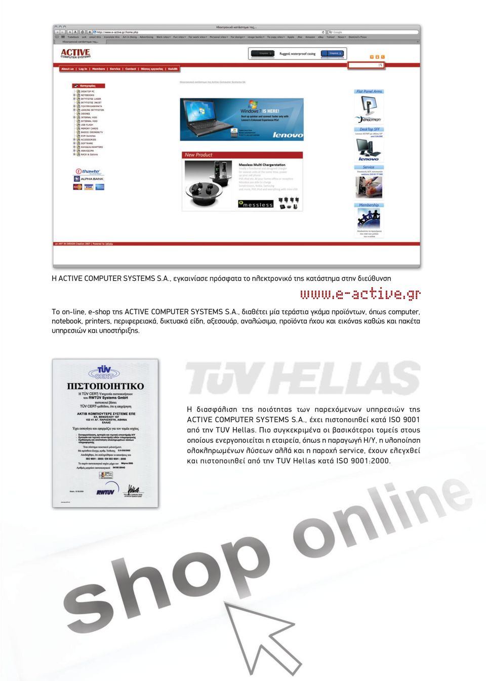 Η διασφάλιση της ποιότητας των παρεχόμενων υπηρεσιών της ACTIVE COMPUTER SYSTEMS S.A., έχει πιστοποιηθεί κατά ISO 9001 από την TUV Hellas.
