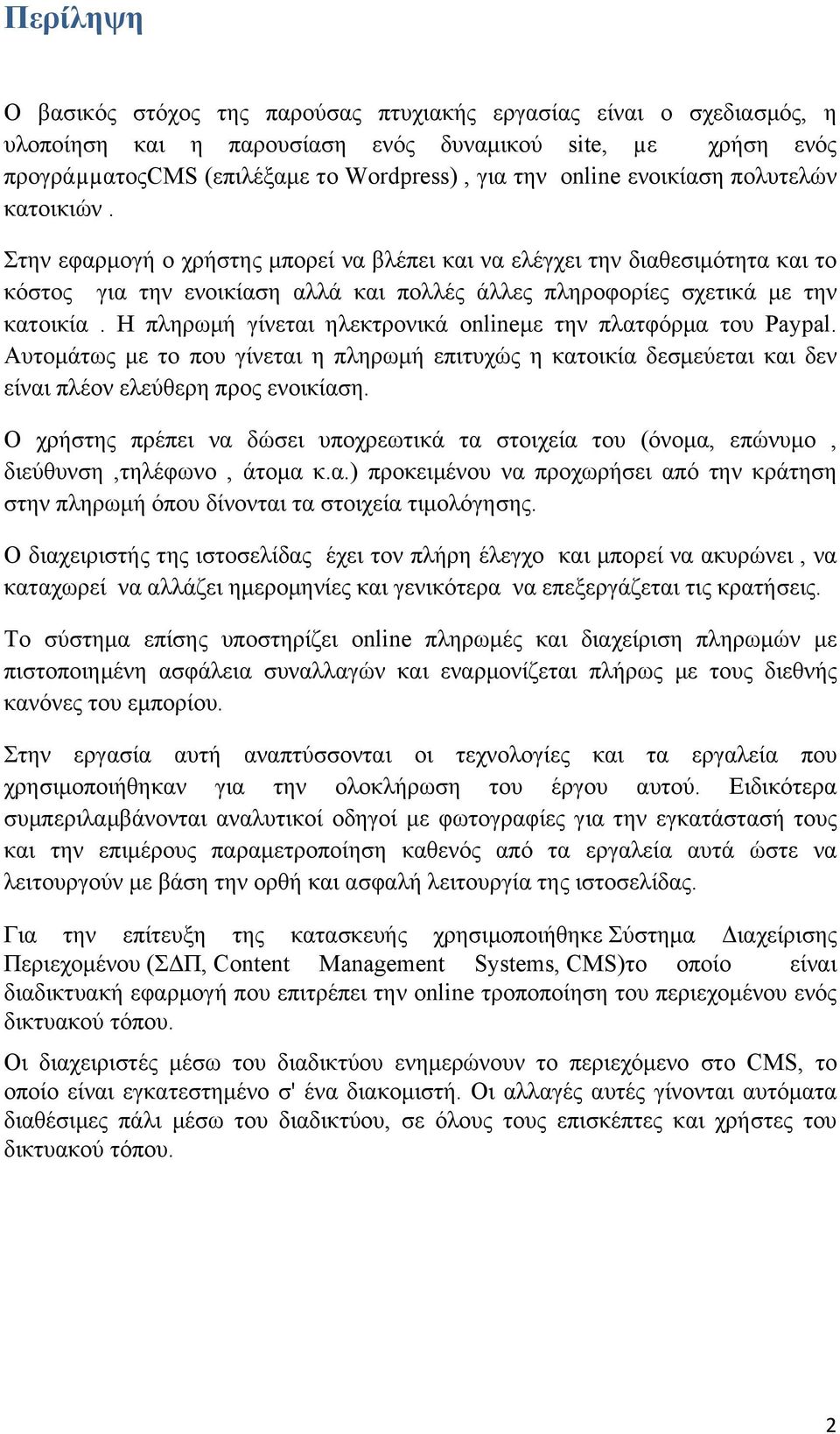 Η πληρωμή γίνεται ηλεκτρονικά onlineμε την πλατφόρμα του Paypal. Αυτομάτως με το που γίνεται η πληρωμή επιτυχώς η κατοικία δεσμεύεται και δεν είναι πλέον ελεύθερη προς ενοικίαση.