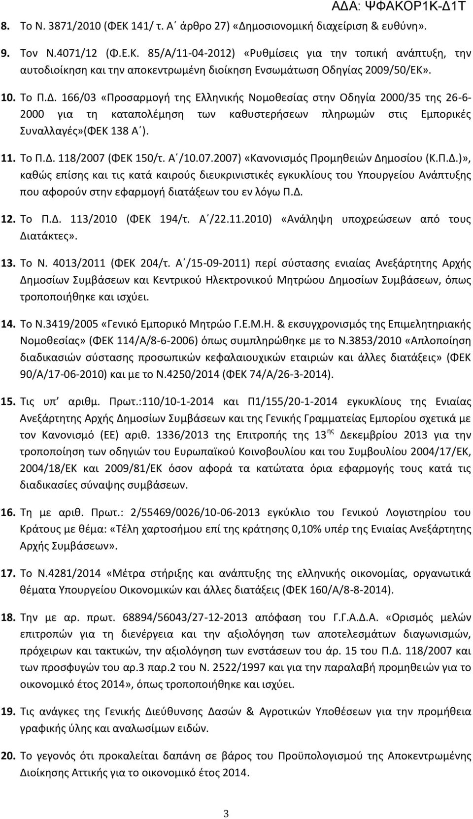 Α /10.07.2007) «Κανονισμός Προμηθειών Δημοσίου (Κ.Π.Δ.)», καθώς επίσης και τις κατά καιρούς διευκρινιστικές εγκυκλίους του Υπουργείου Ανάπτυξης που αφορούν στην εφαρμογή διατάξεων του εν λόγω Π.Δ. 12.