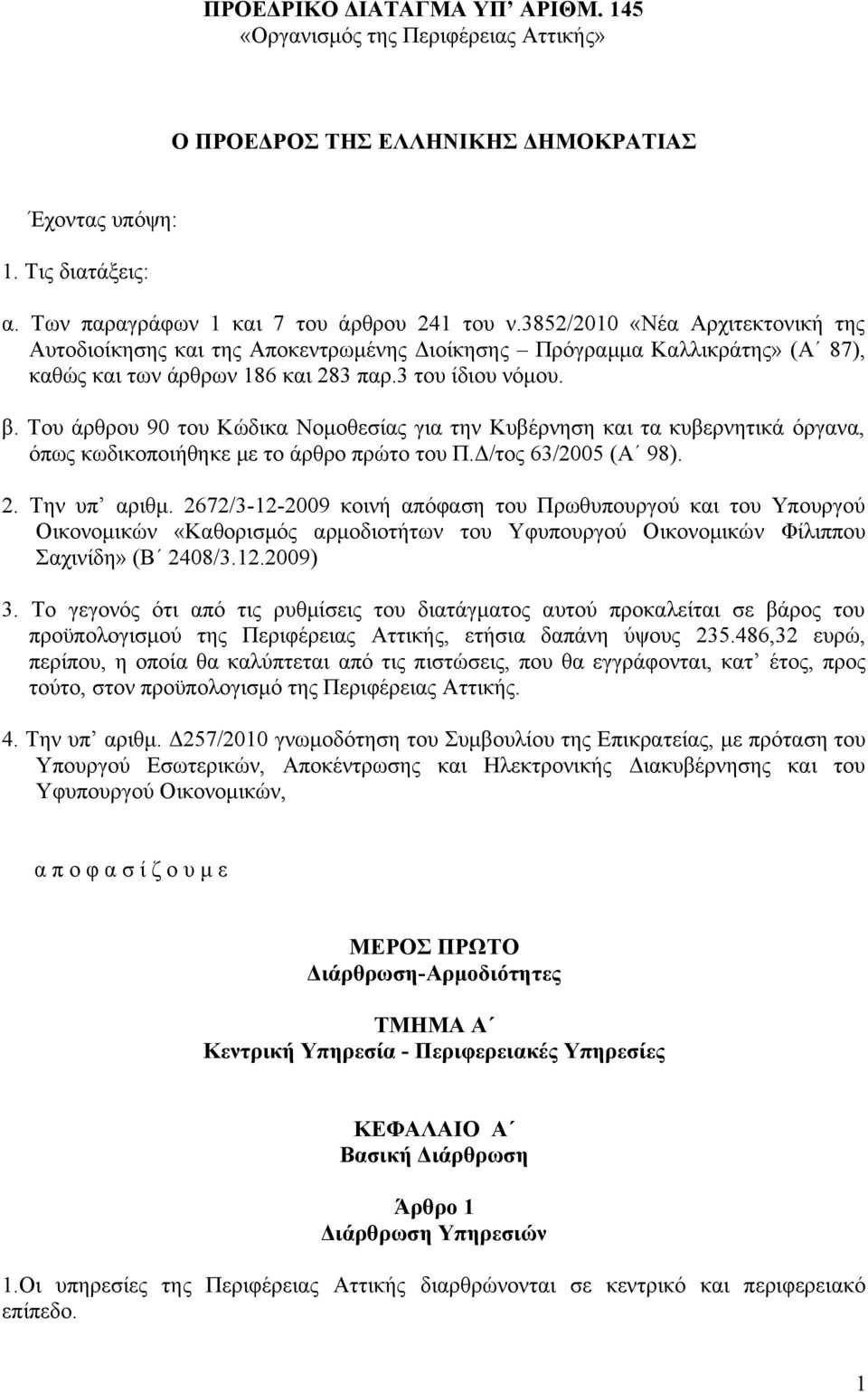 Του άρθρου 90 του Κώδικα Νομοθεσίας για την Κυβέρνηση και τα κυβερνητικά όργανα, όπως κωδικοποιήθηκε με το άρθρο πρώτο του Π.Δ/τος 63/2005 (Α 98). 2. Την υπ αριθμ.