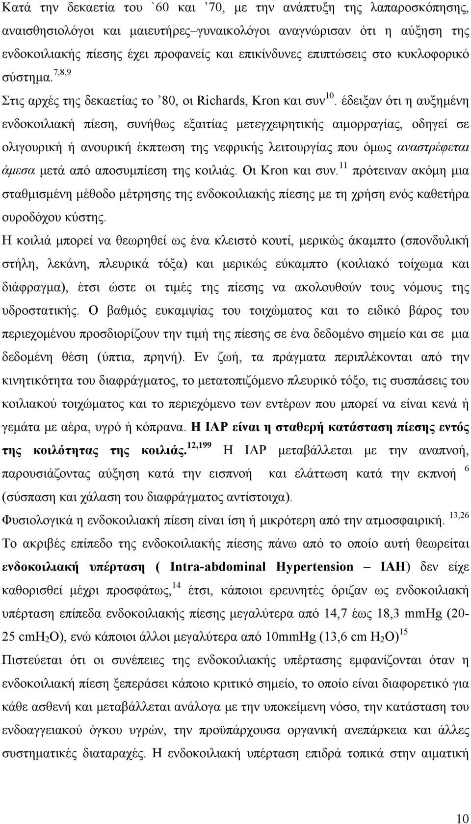 έδειξαν ότι η αυξημένη ενδοκοιλιακή πίεση, συνήθως εξαιτίας μετεγχειρητικής αιμορραγίας, οδηγεί σε ολιγουρική ή ανουρική έκπτωση της νεφρικής λειτουργίας που όμως αναστρέφεται άμεσα μετά από