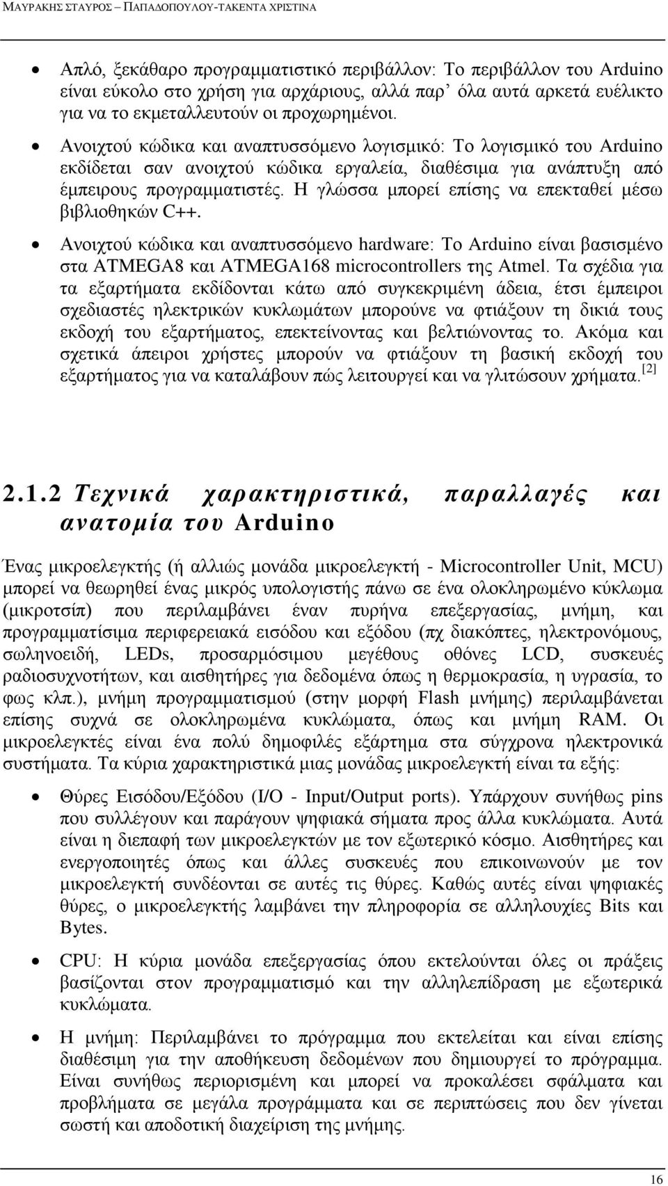 Η γλώσσα μπορεί επίσης να επεκταθεί μέσω βιβλιοθηκών C++. Ανοιχτού κώδικα και αναπτυσσόμενο hardware: Το Arduino είναι βασισμένο στα ATMEGA8 και ATMEGA168 microcontrollers της Atmel.