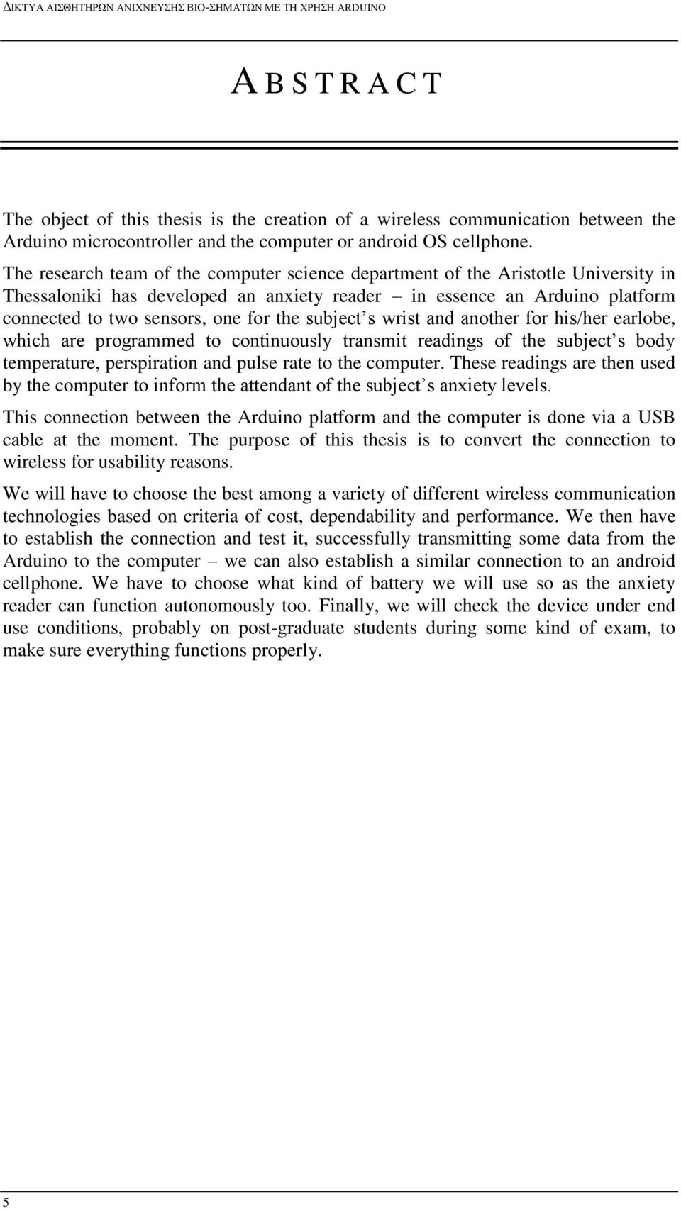 The research team of the computer science department of the Aristotle University in Thessaloniki has developed an anxiety reader in essence an Arduino platform connected to two sensors, one for the