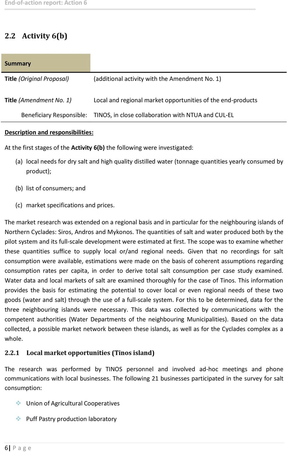 Activity 6(b) the following were investigated: (a) local needs for dry salt and high quality distilled water (tonnage quantities yearly consumed by product); (b) list of consumers; and (c) market