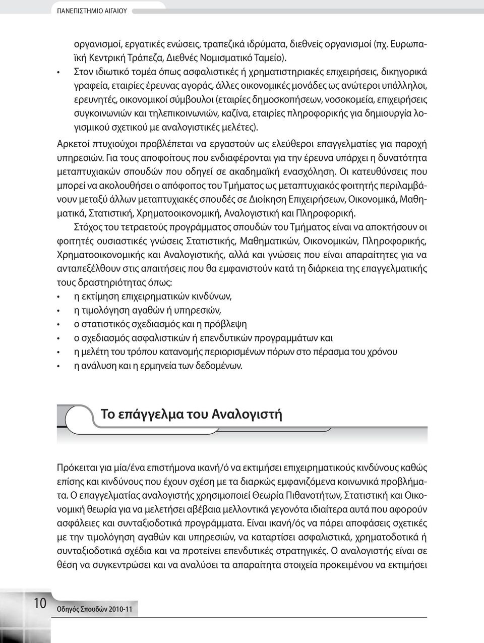 καζίνα, εταιρίες πληροφορικής για δημιουργία λογισμικού σχετικού με αναλογιστικές μελέτες). Αρκετοί πτυχιούχοι προβλέπεται να εργαστούν ως ελεύθεροι επαγγελματίες για παροχή υπηρεσιών.