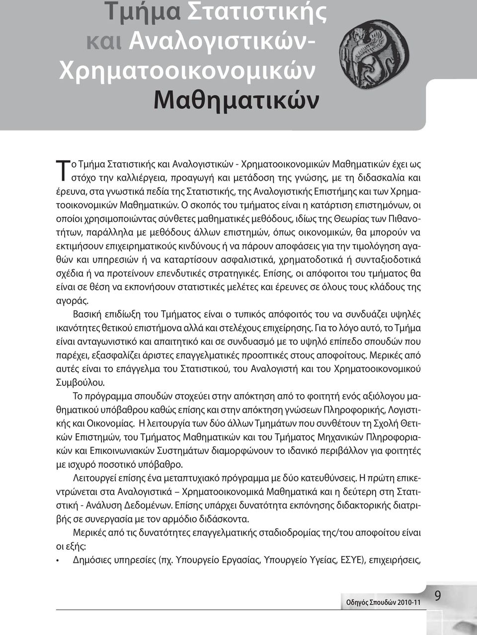 Ο σκοπός του τμήματος είναι η κατάρτιση επιστημόνων, οι οποίοι χρησιμοποιώντας σύνθετες μαθηματικές μεθόδους, ιδίως της Θεωρίας των Πιθανοτήτων, παράλληλα με μεθόδους άλλων επιστημών, όπως