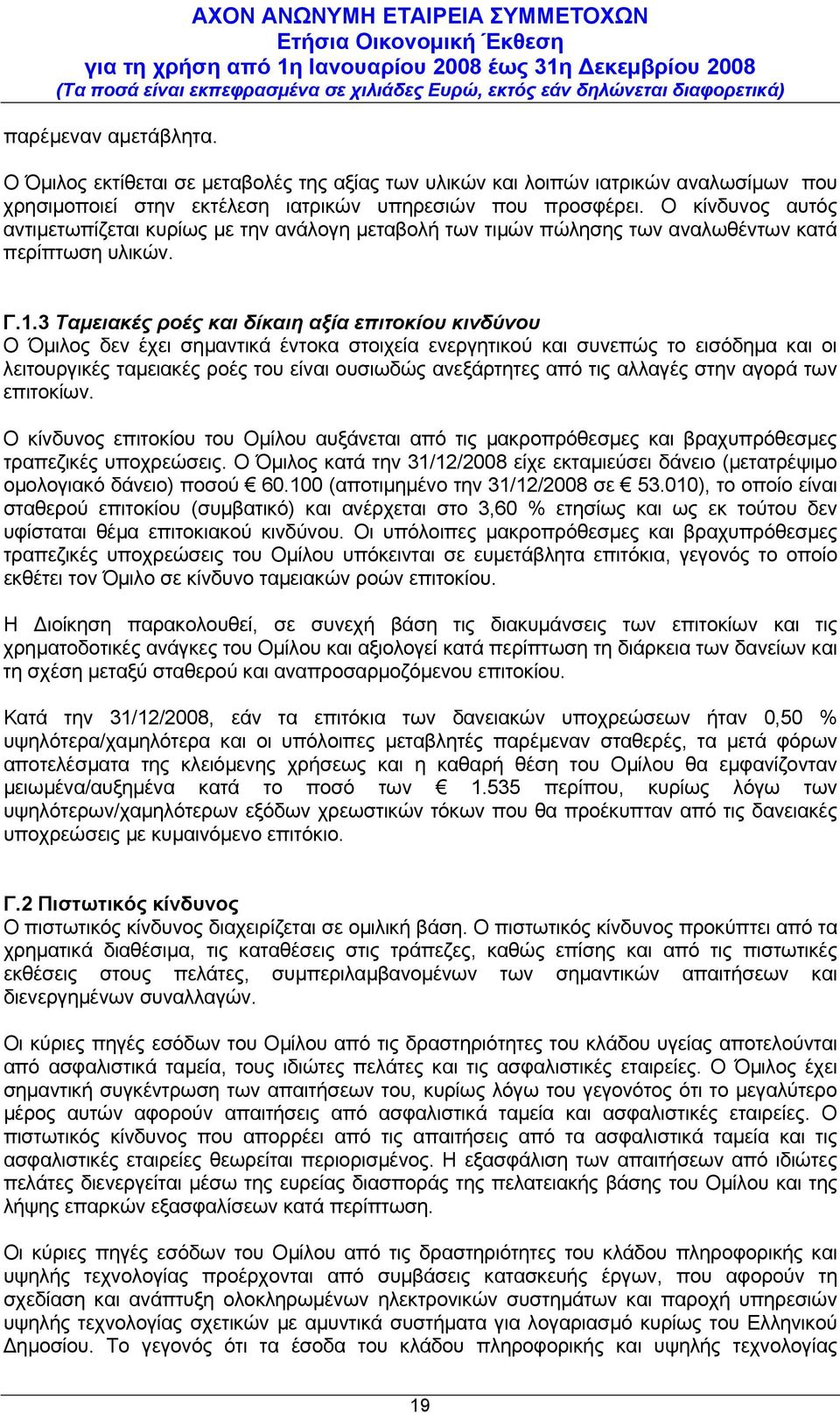 3 Ταμειακές ροές και δίκαιη αξία επιτοκίου κινδύνου Ο Όμιλος δεν έχει σημαντικά έντοκα στοιχεία ενεργητικού και συνεπώς το εισόδημα και οι λειτουργικές ταμειακές ροές του είναι ουσιωδώς ανεξάρτητες