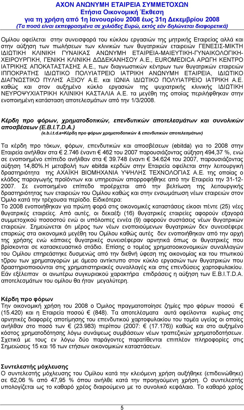 Ε. και ΙΩΝΙΑ ΙΔΙΩΤΙΚΟ ΠΟΛΥΙΑΤΡΕΙΟ ΙΑΤΡΙΚΗ Α.Ε. καθώς και στον αυξημένο κύκλο εργασιών της ψυχιατρικής κλινικής ΙΔΙΩΤΙΚΗ ΝΕΥΡΟΨΥΧΙΑΤΡΙΚΗ ΚΛΙΝΙΚΗ ΚΑΣΤΑΛΙΑ Α.Ε. τα μεγέθη της οποίας περιλήφθηκαν στην ενοποιημένη κατάσταση αποτελεσμάτων από την 1/3/2008.