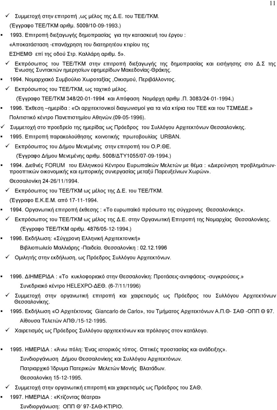 Εκπρόσωπος του ΤΕΕ/ΤΚΜ στην επιτροπή διεξαγωγής της δημοπρασίας και εισήγησης στο Δ.Σ της Ένωσης Συντακτών ημερησίων εφημερίδων Μακεδονίας-Θράκης. 1994.